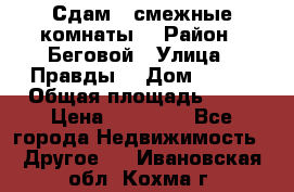 Сдам 2 смежные комнаты  › Район ­ Беговой › Улица ­ Правды  › Дом ­ 1/2 › Общая площадь ­ 27 › Цена ­ 25 000 - Все города Недвижимость » Другое   . Ивановская обл.,Кохма г.